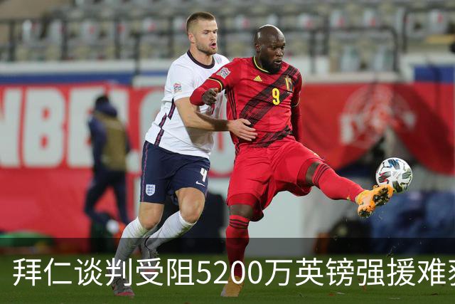 拜仁谈判受阻5200万英镑强援难获结果曼联借势抢人良机